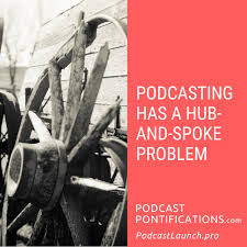 Podcasting Has A Hub-and-Spoke Problem